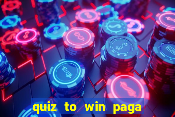 quiz to win paga mesmo quiz paga mesmo